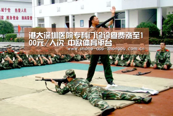 港大深圳医院专科门诊诊查费涨至100元/人次_中欧体育平台(图3) 中欧体育官网